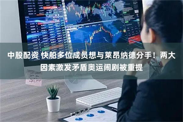 中股配资 快船多位成员想与莱昂纳德分手！两大因素激发矛盾奥运闹剧被重提