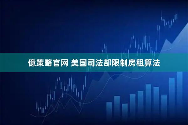 億策略官网 美国司法部限制房租算法