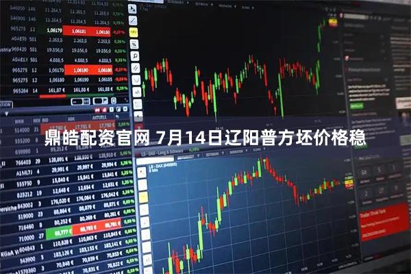 鼎皓配资官网 7月14日辽阳普方坯价格稳